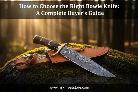 How to Choose the Right Bowie Knife: A Complete Buyer's Guide